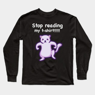 Stop Reading My T-Shirt!!! (White Text) Long Sleeve T-Shirt